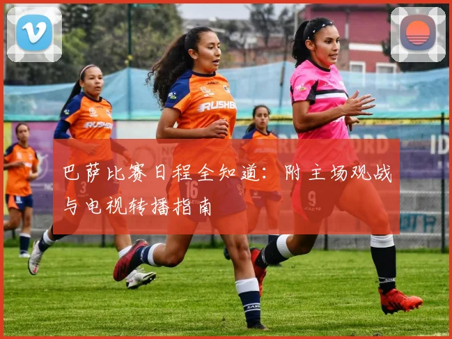 巴萨比赛日程全知道：附主场观战与电视转播指南